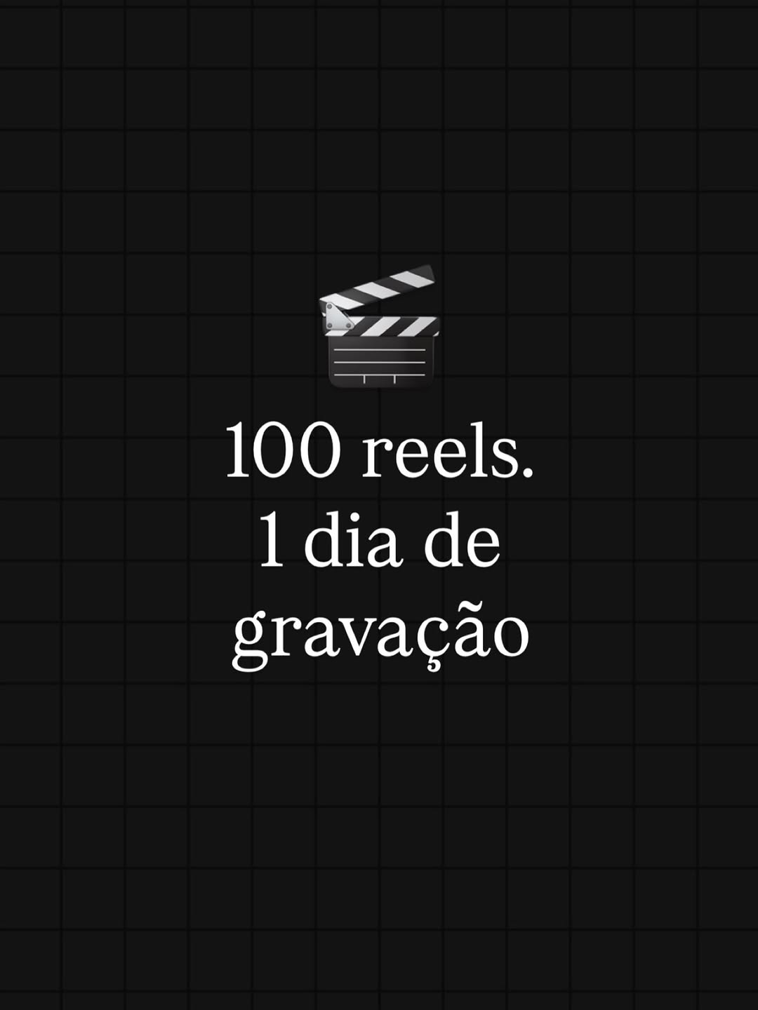 100 reels. 1 dia de gravação 

Só funciona pra reels curtos